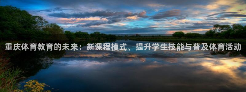 vsport体育官网下载平台注册要钱吗安全吗：重庆体育教育的